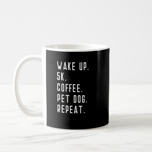 Wake Up 5k Coffee Pet Dog Repeat Run Runner Runnin Coffee Mug