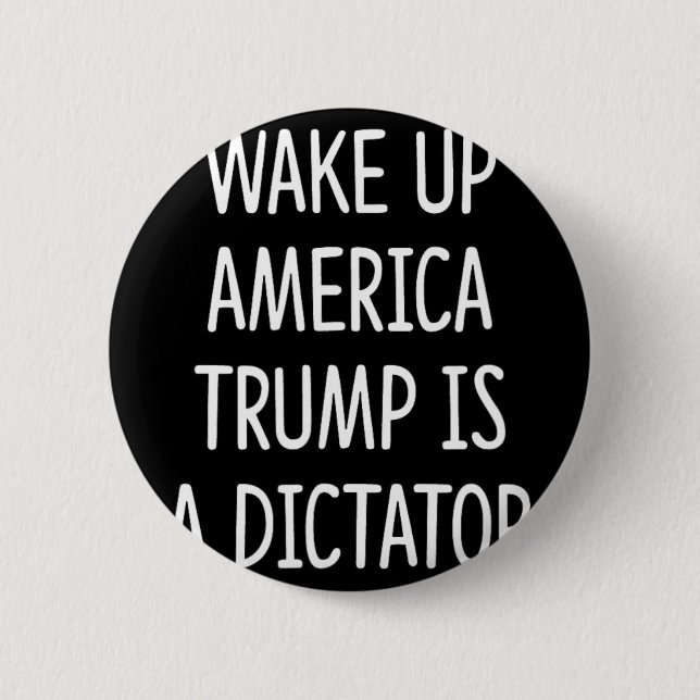 Wake Up America - Trump Is A Dictator -  Button (Front)