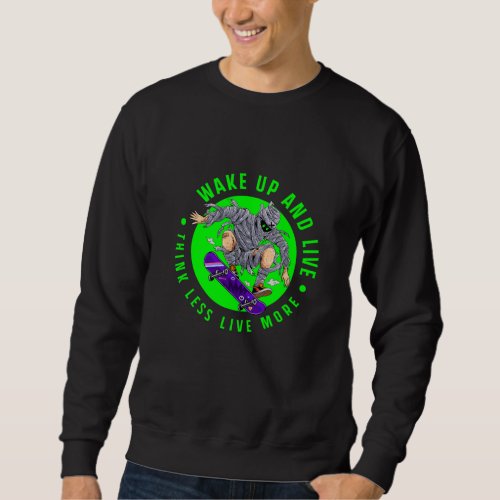 Wake up and live Funny skateboarding skateboard  Sweatshirt