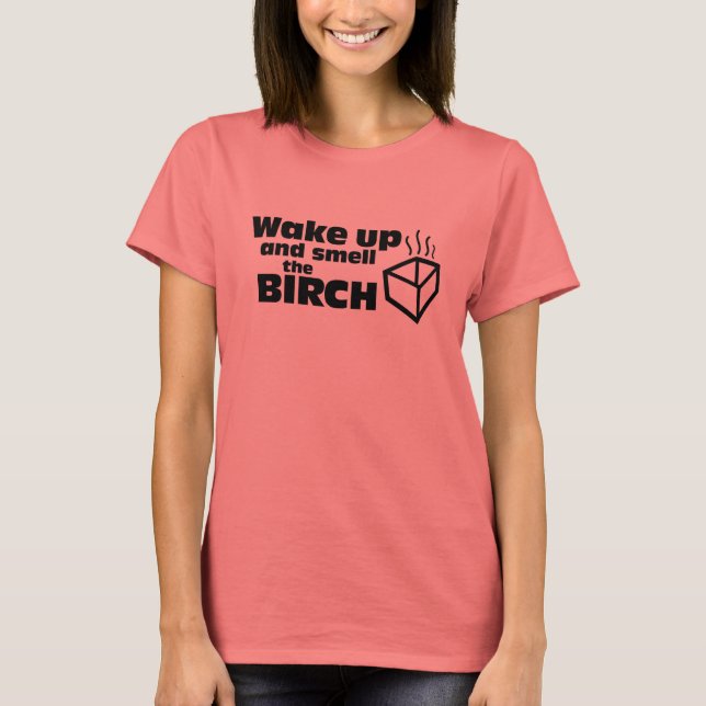 Wake up and Smell the Birch T-Shirt (Front)
