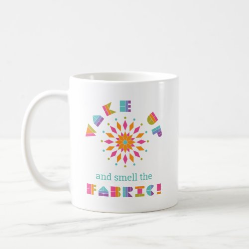 Wake Up and Smell the Fabric Quilt Quote Coffee Mug