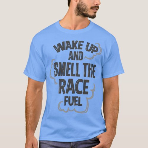 Wake up and smell the race fuel 2  T_Shirt