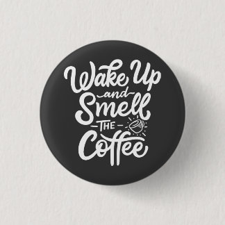 Wake Up and Smell with Coffee Button