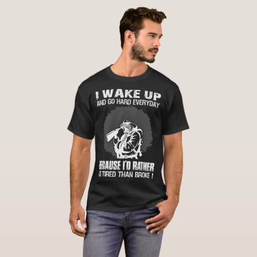 Wake Up Be Tired Than Broke Wildland Firefighter T_Shirt