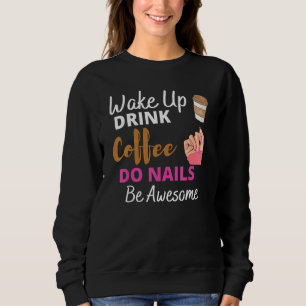 Wake Up Drink Coffee Do Nails Nail Tech Beautician Sweatshirt