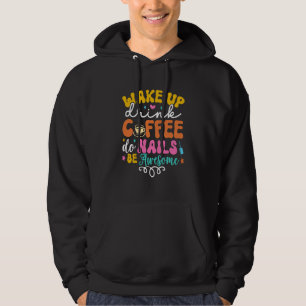 Wake Up Drink Coffee Do Nails Nail Tech Coffee Gir Hoodie