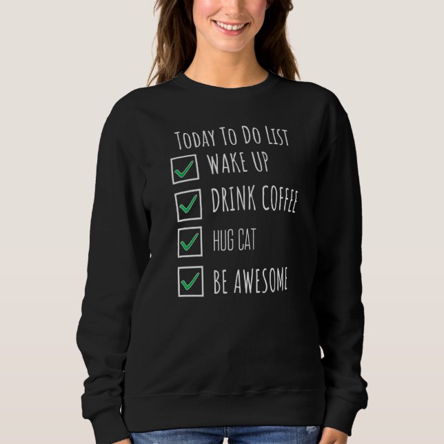 Wake Up Drink Coffee Hug Cat Be Awesome Today To D Sweatshirt (Front)