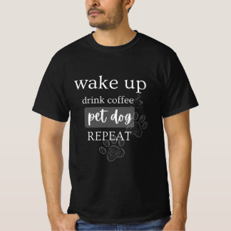 Wake Up Drink Coffee Pet Dog Repeat Shirt – Funny