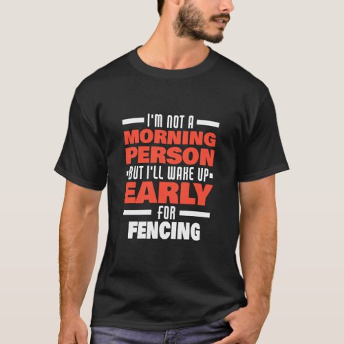 Wake Up Early For Fencing Saying  Fencer  T_Shirt