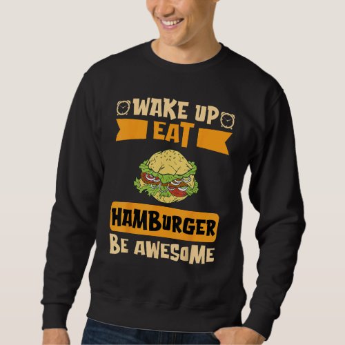 Wake Up Eat Hamburger Be Awesome Sweatshirt
