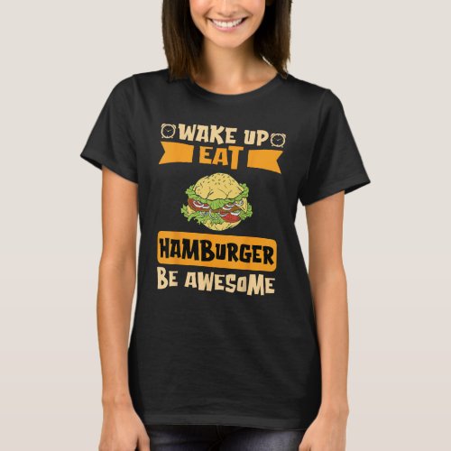Wake Up Eat Hamburger Be Awesome T-Shirt