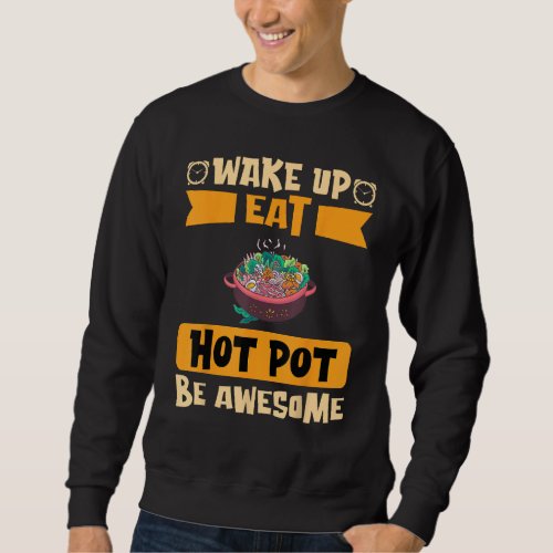 Wake Up Eat Hot Pot Be Awesome Sweatshirt
