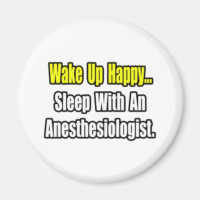 Wake Up Happy...Sleep With Anesthesiologist Magnet (Front)