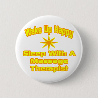 Wake Up Happy ... Sleep With Massage Therapist Pinback Button