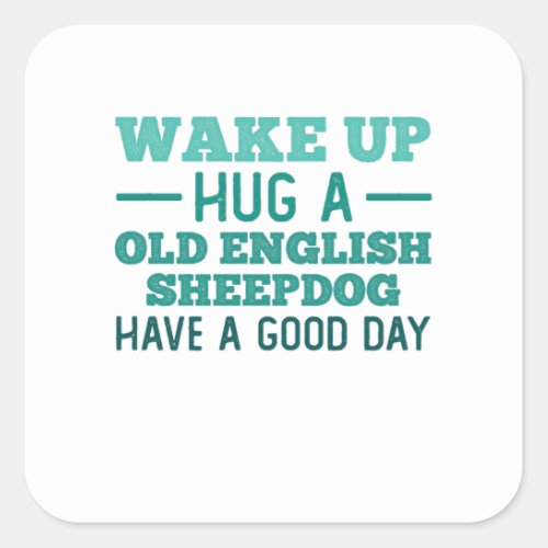 Wake Up Hug a Old English Sheepdog Square Sticker