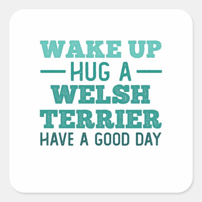 Wake Up, Hug a Welsh Terrier - Greatest Day Square Sticker (Front)