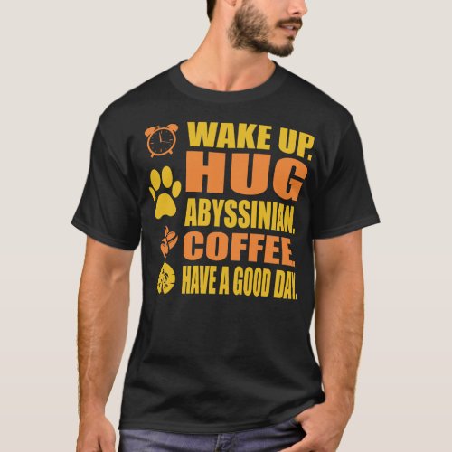 Wake Up Hug Abyssinian Coffee Pet Lover Gift T_Shirt