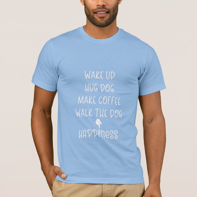 Wake up, Hug Dog...Happiness Cool blue T-shirt (Front)