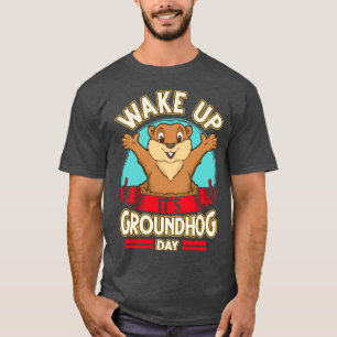 Wake Up It's Groundhog Day T-Shirt