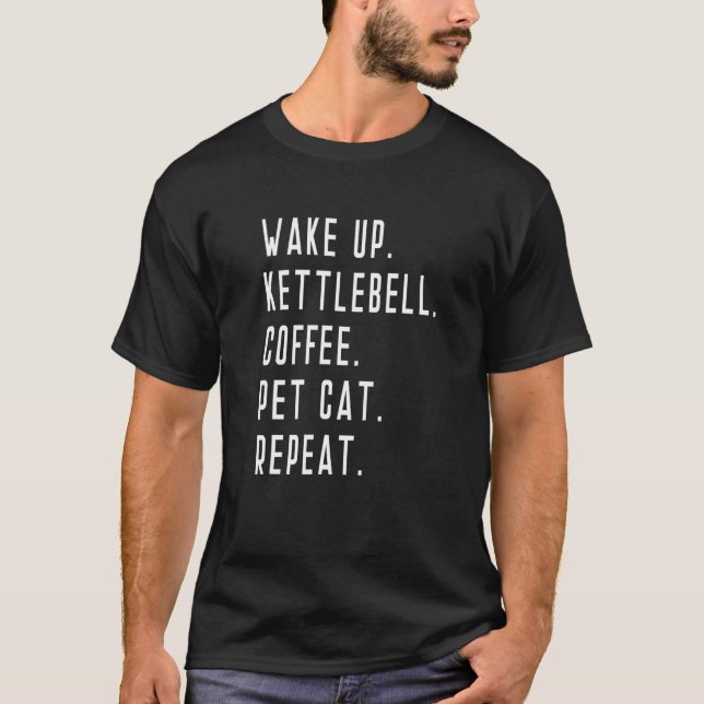 Wake Up Kettlebell Coffee Pet Cat Repeat Exercise  T-Shirt (Front)
