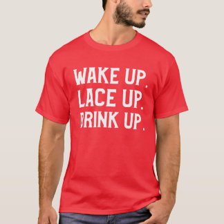 Wake Up, Lace Up and Drink Up morning running T-Shirt