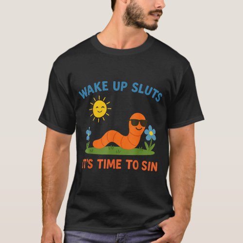 Wake Up S It's Time To Sin Funny Adult Humor Worm T-Shirt