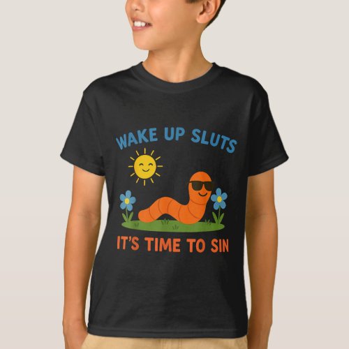 Wake Up S It's Time To Sin Funny Adult Humor Worm T-Shirt