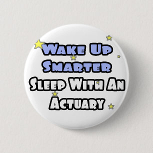 Wake Up Smarter...Sleep With an Actuary Pinback Button