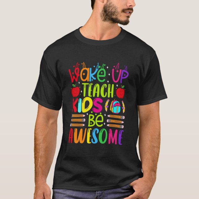 Wake Up Teach Be Awesome Teacher Back To School T-Shirt (Front)