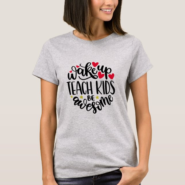 Wake Up, Teach Kids, Be Awesome Teacher Shirt (Front)