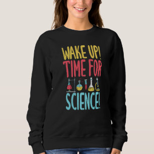 Wake up time for Science Science Teacher Sweatshirt