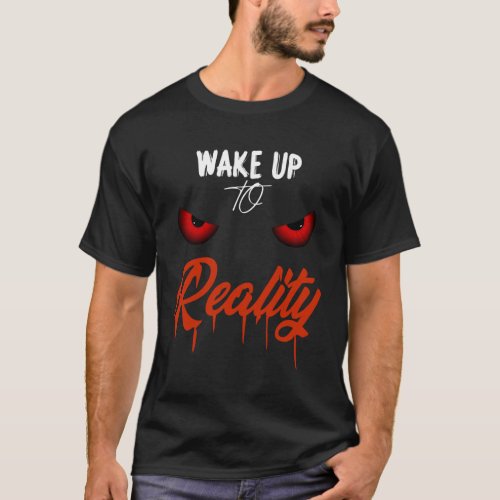 wake up to reality Tshirt   gift for family mom da