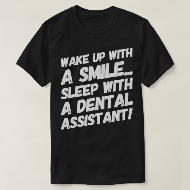 Wake Up With A Smile Sleep With A Dental Assistant T-Shirt (Design Front)