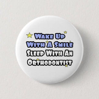 Wake Up With a Smile...Sleep With an Orthodontist Pinback Button