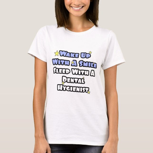 Wake Up With a Smile..Sleep With Dental Hygienist T-Shirt (Front)