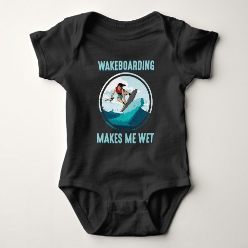 Wakeboarding makes me wet Water Sports Addict Baby Bodysuit