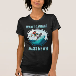 Wakeboarding makes me wet Water Sports Addict T-Shirt