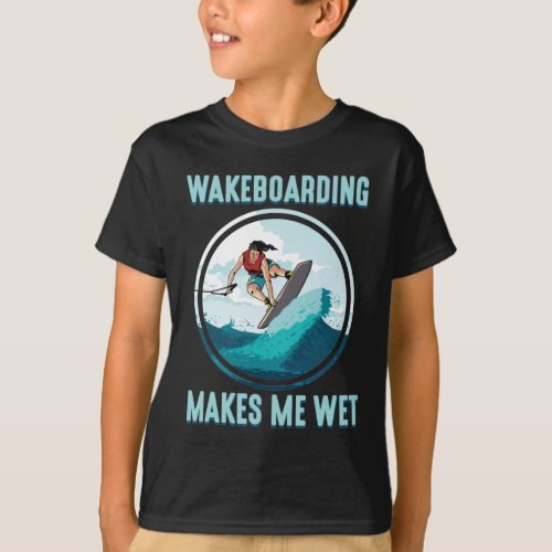 Wakeboarding makes me wet Water Sports Addict T_Shirt