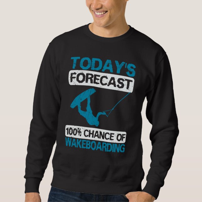 Wakeboarding Wakeboarder Wakesurfing Today's Forec Sweatshirt (Front)