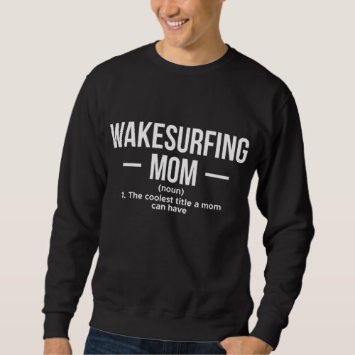 Wakesurfing Mom Wakeboard Wakeboarding Wakesurf Bo Sweatshirt