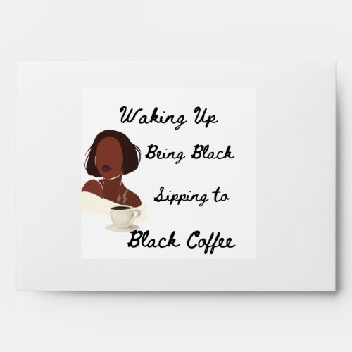 Waking Up Being Black and Sipping to Black Coffee Envelope
