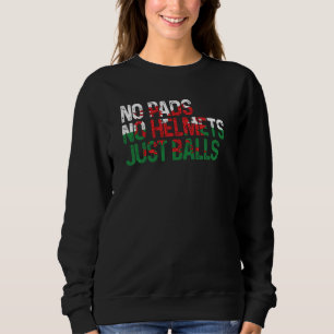 Wales No Pads No Helmets Just Balls Rugby Welsh Sweatshirt