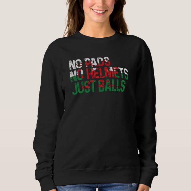 Wales No Pads No Helmets Just Balls Rugby Welsh Sweatshirt (Front)