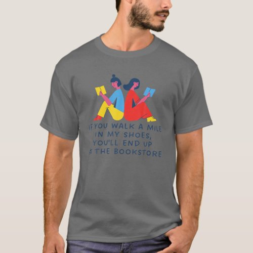 Walk A Mile In My Shoes Youll End Up At The Book T_Shirt