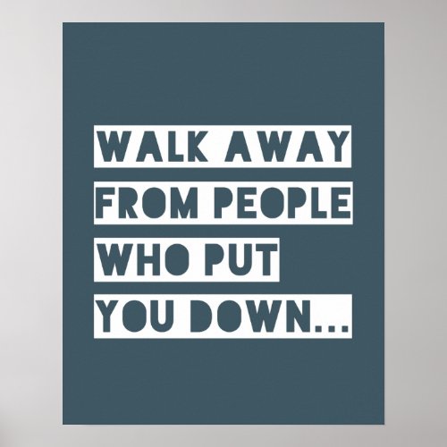 Walk Away From People Who Put You Down Poster