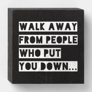 Walk Away From People Who Put You Down Wooden Box Sign