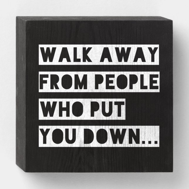 Walk Away From People Who Put You Down Wooden Box Sign (Front Horizontal)