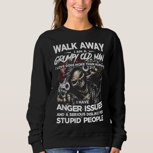 Walk Away I Am A Grumpy Old Man I Love Dogs More Sweatshirt