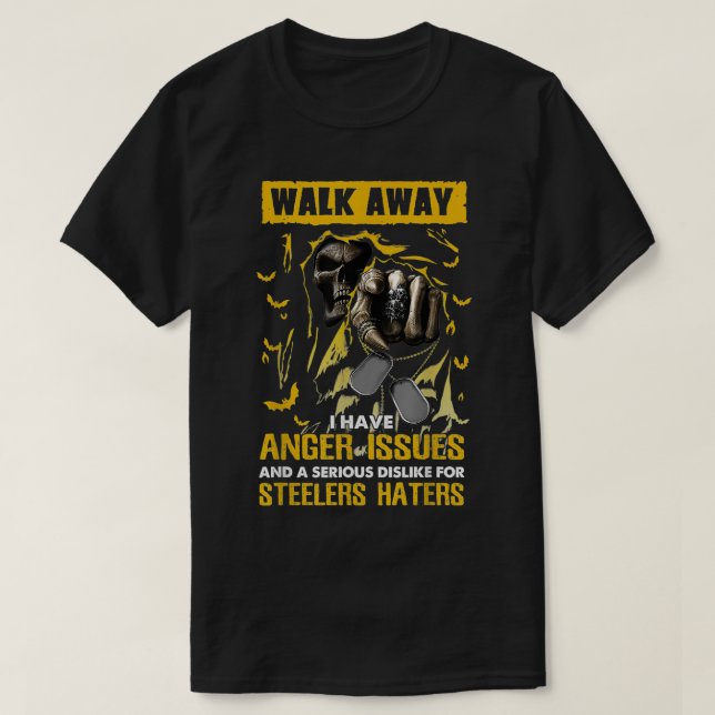 Walk Away I Have Anger Issues For Steelers Haters  T-Shirt (Design Front)