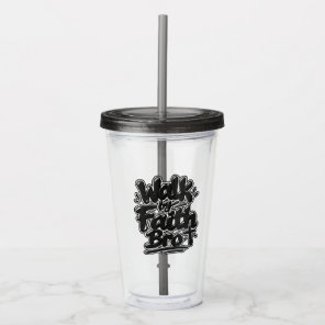 Walk by faith Bro Acrylic Tumbler